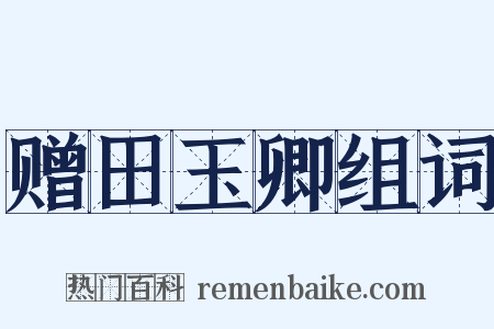 赠田玉卿组词是什么意思的图片